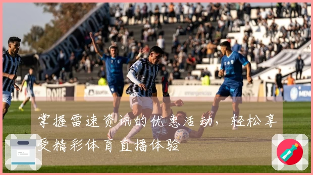 掌握雷速资讯的优惠活动，轻松享受精彩体育直播体验