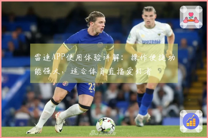 雷速APP使用体验详解：操作便捷功能强大，适合体育直播爱好者