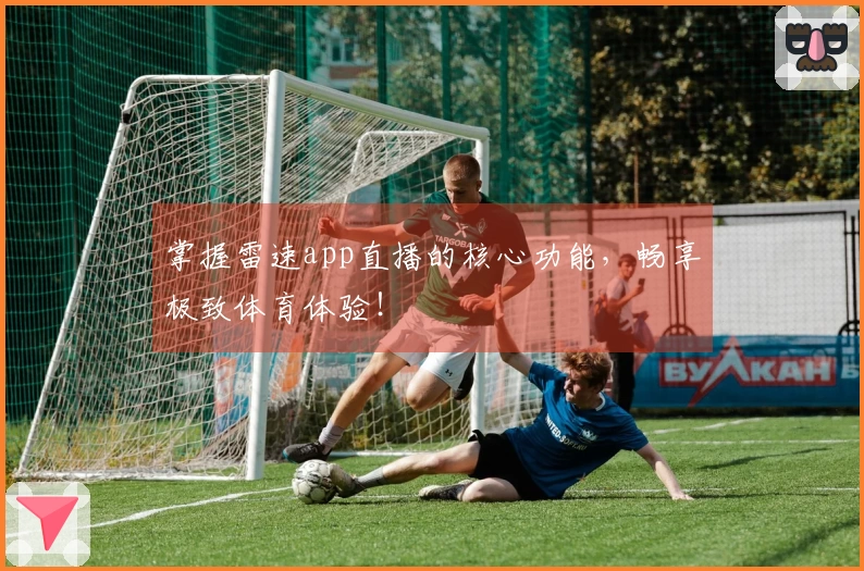 掌握雷速app直播的核心功能，畅享极致体育体验！