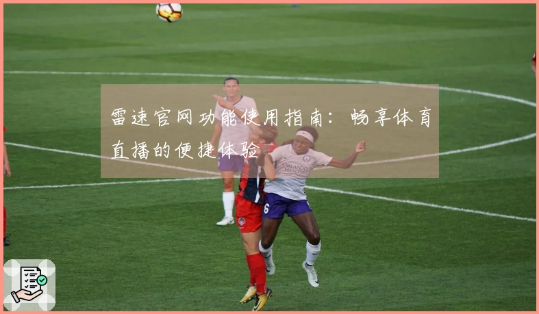 雷速官网功能使用指南：畅享体育直播的便捷体验