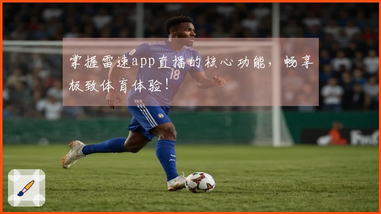 掌握雷速app直播的核心功能，畅享极致体育体验！